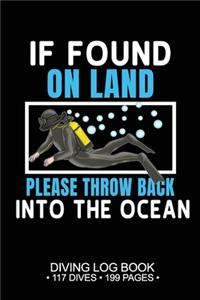 If Found On Land Please Throw Back Into the Ocean Diving Log Book 117 Dives 119 Pages
