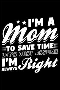 I'm A Mom To Save Time Let's Just Assume I'm Always Right