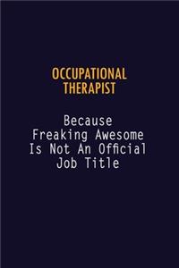 Occupational Therapist Because Freaking Awesome is not An Official Job Title