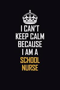 I Can't Keep Calm Because I Am A School Nurse