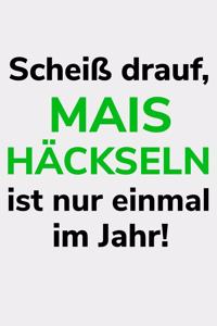 Scheiß drauf, Mais häckseln ist nur einmal im Jahr!