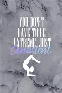 You Don't Have To Be Extreme, Just Consistent