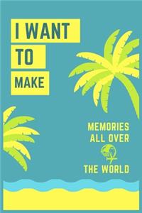 I Want to Make Memories All Over the World