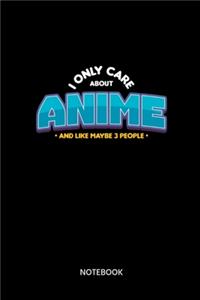 I Only Care About Anime And Like Maybe 3 People Notebook