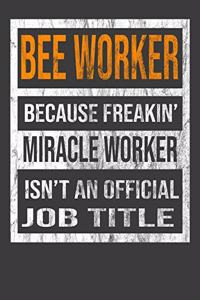 Bee Worker Because Freakin' Miracle Worker Is Not An Official Job Title