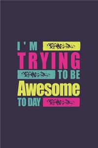 I'm Trying To Be Awesome Today