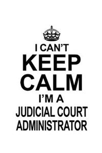 I Can't Keep Calm I'm A Judicial Court Administrator