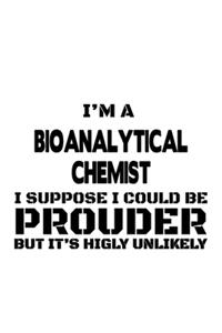 I'm A Bioanalytical Chemist I Suppose I Could Be Prouder But It's Highly Unlikely
