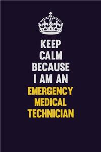 Keep Calm Because I Am An Emergency medical technician