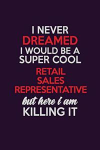 I Never Dreamed I Would Be A Super cool Retail Sales Representative But Here I Am Killing It