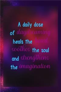 A Daily Dose Of Daydreaming Heals The Heart Soothes The Soul And Strengthens The Imagination