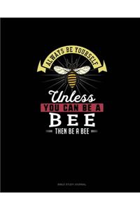 Always Be Yourself Unless You Can Be A Bee Then Be A Bee