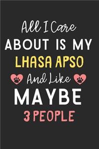 All I care about is my Lhasa Apso and like maybe 3 people: Lined Journal, 120 Pages, 6 x 9, Funny Lhasa Apso Dog Gift Idea, Black Matte Finish (All I care about is my Lhasa Apso and like maybe 3 people Journ