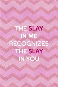 The Slay In Me Recognizes The Slay In You