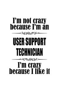 I'm Not Crazy Because I'm An User Support Technician I'm Crazy Because I like It