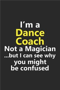 I'm a Dance Coach Not A Magician But I Can See Why You Might Be Confused