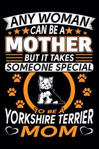 Any Woman Can Be A Mother But It Takes Someone Special To Be A Yorkshire Terrier Mom