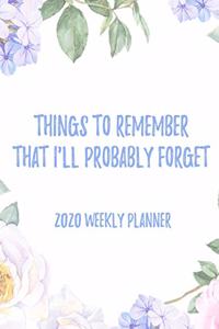 Things To Remember That I'll Probably Forget 2020 Weekly Planner