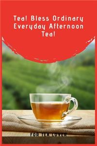 Tea! Bless Ordinary Everyday Afternoon Tea!: 100 Pages 6'' x 9'' Lined Writing Paper Perfect Gift For Tea Lover