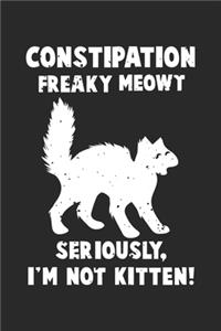 Constipation Freaky Meowt Seriously, I'm not Kitten!