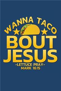 Wanna Taco Bout Jesus -Lettuce Pray- Mark 16