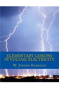 Elementary Lessons in Voltaic Electricity