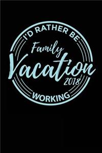Family Vacation 2018 I'd Rather Be Working