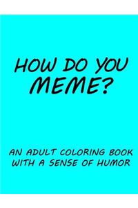 How do you Meme?