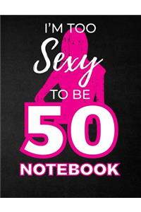 I'm Too Sexy To Be 50 Notebook