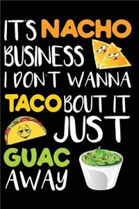 It's Nacho Business I Don't Wanna Taco Bout It Just Guac