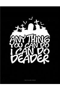 Anything You Can Do I Can Do Deader