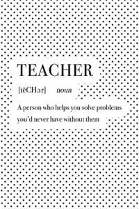 Teacher a Person Who Helps You Solve Problems You'd Never Have Without Them