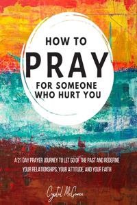 How to Pray For Someone Who Hurt You
