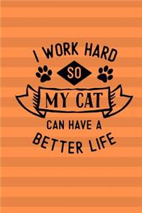 I Work Hard So My Cat Can Have a Better Life: 6x9 Size Journal for Cat Lovers with Fun Feline Theme Throughout the Notebook