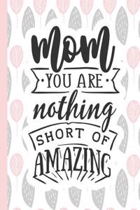 Mom You Are Nothing Short of Amazing