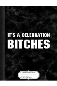 It's a Celebration Bitches Composition Notebook