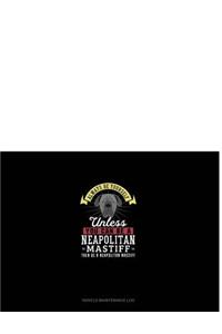Always Be Yourself Unless You Can Be a Neapolitan Mastiff Then Be a Neapolitan Mastiff