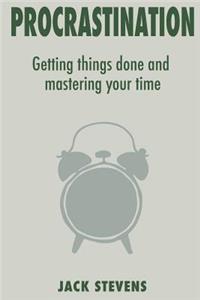 Procrastination: Getting Things Done and Mastering Your Time