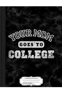 Your Mom Goes to College Composition Notebook