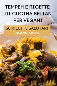 Tempeh E Ricette Di Cucina Seitan Per Vegani 50 Ricette Salutari