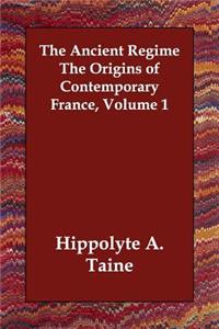 The Ancient Regime The Origins of Contemporary France, Volume 1