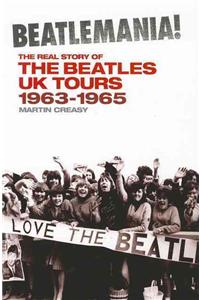 Beatlemania! the Real Story of the Beatles UK Tours: 1963-65