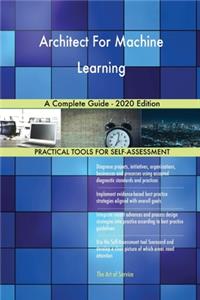 Architect For Machine Learning A Complete Guide - 2020 Edition