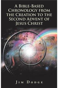 Bible-Based Chronology from the Creation to the Second Advent of Jesus Christ