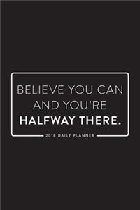 2018 Daily Planner; Believe You Can and You're Halfway There