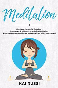 Meditation: Meditieren lernen für Einsteiger - in wenigen Schritten zu einer tiefen Meditation. &#8232;Ruhe und Gelassenheit finden und &#8232;den Körper völlig