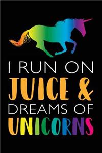 I Run On Juice & Dreams Of Unicorns