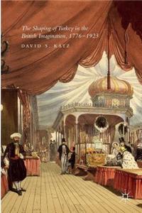 Shaping of Turkey in the British Imagination, 1776-1923