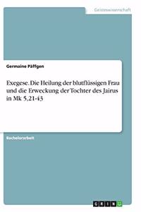 Exegese. Die Heilung der blutflüssigen Frau und die Erweckung der Tochter des Jairus in Mk 5,21-43