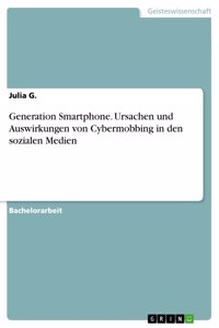 Generation Smartphone. Ursachen und Auswirkungen von Cybermobbing in den sozialen Medien